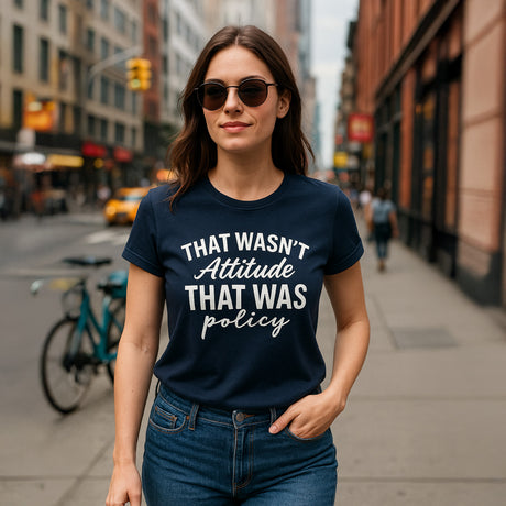 That Wasn’t Attitude, That Was Policy – Women’s Graphic Tee